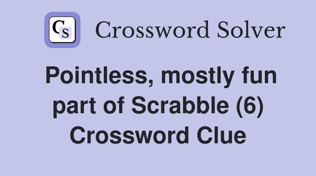 Pointless, mostly fun part of Scrabble (6) Crossword Clue