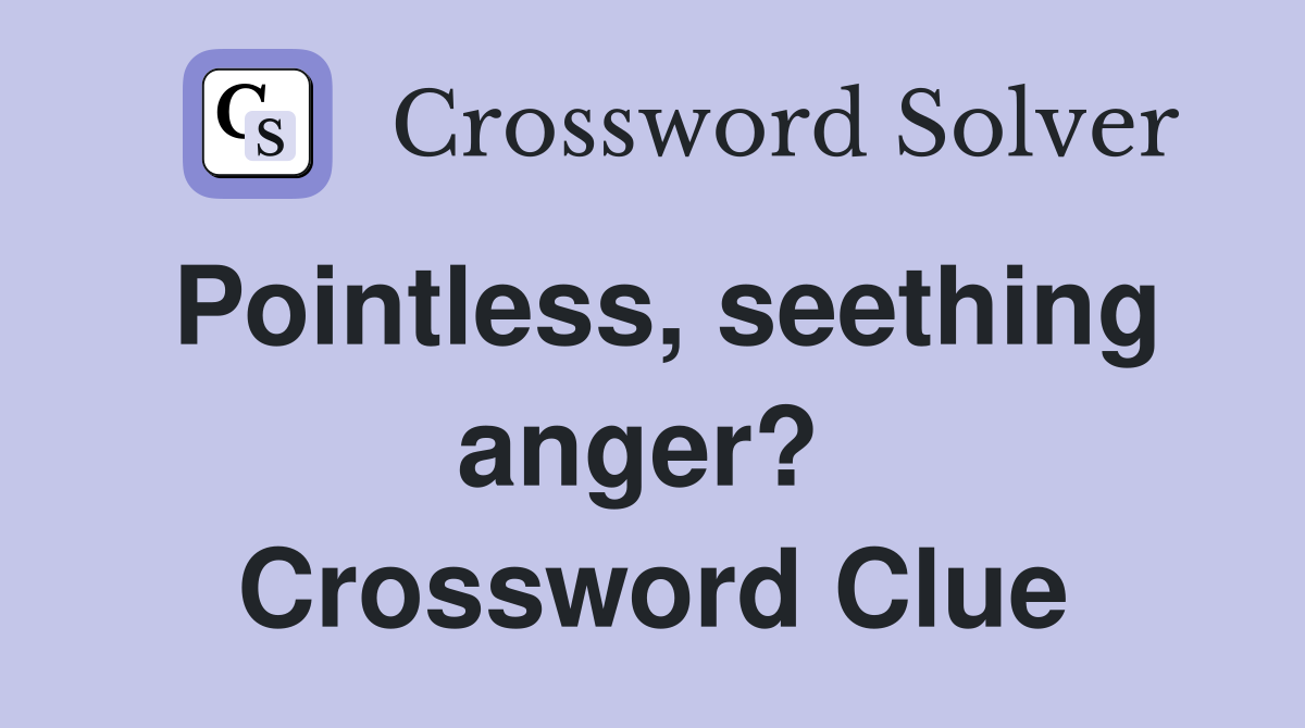 Pointless, seething anger?  Crossword Clue