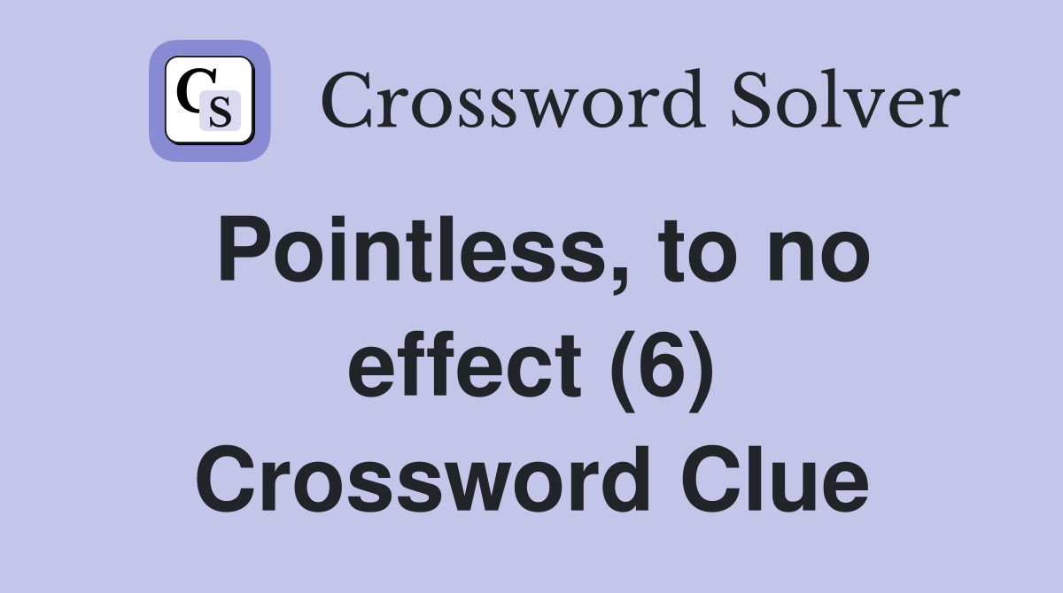 Pointless, to no effect (6) Crossword Clue