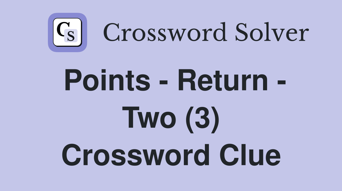 Points - Return - Two (3) Crossword Clue