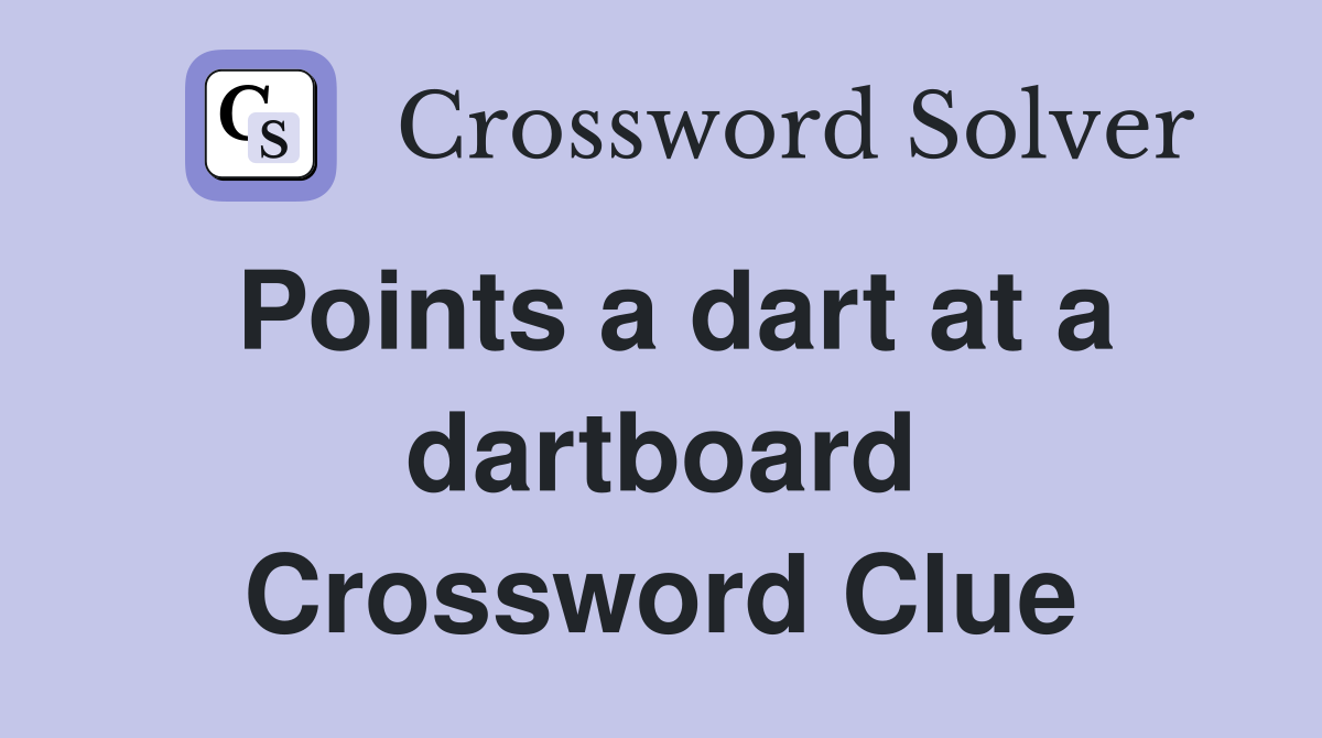 Points a dart at a dartboard Crossword Clue