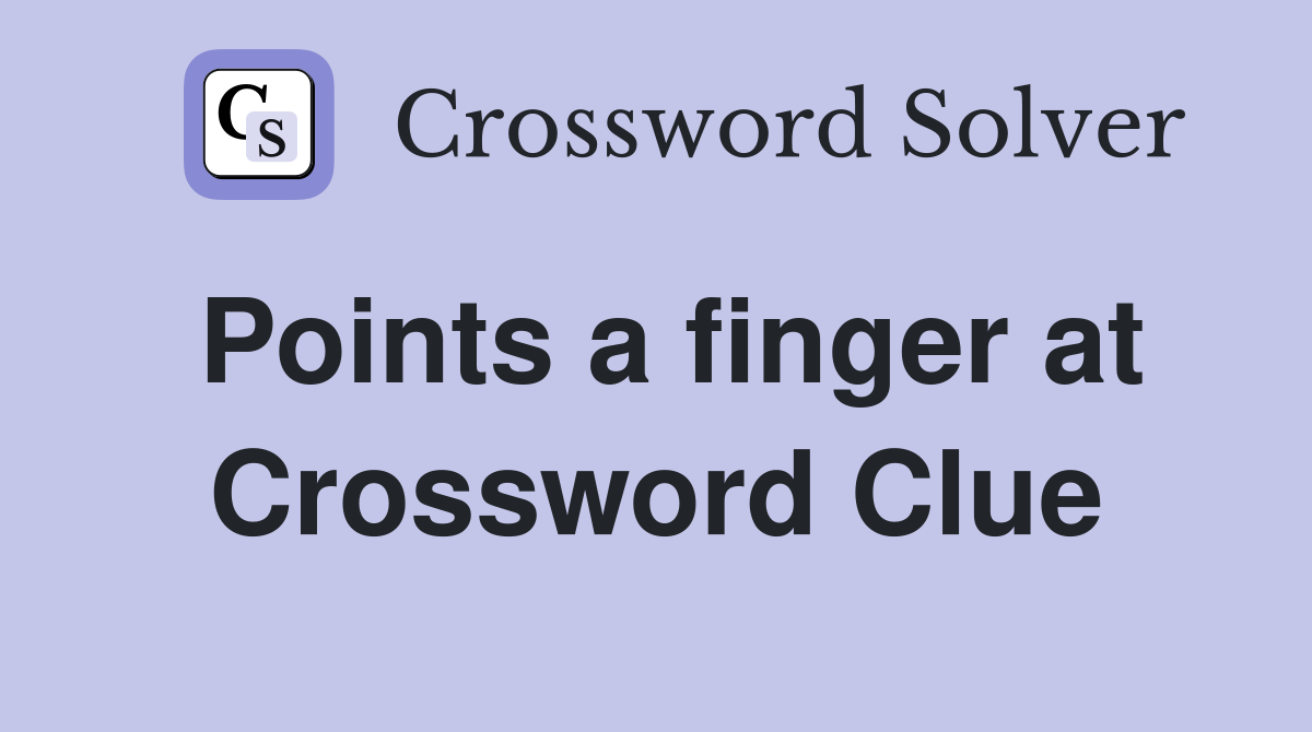 Points a finger at Crossword Clue