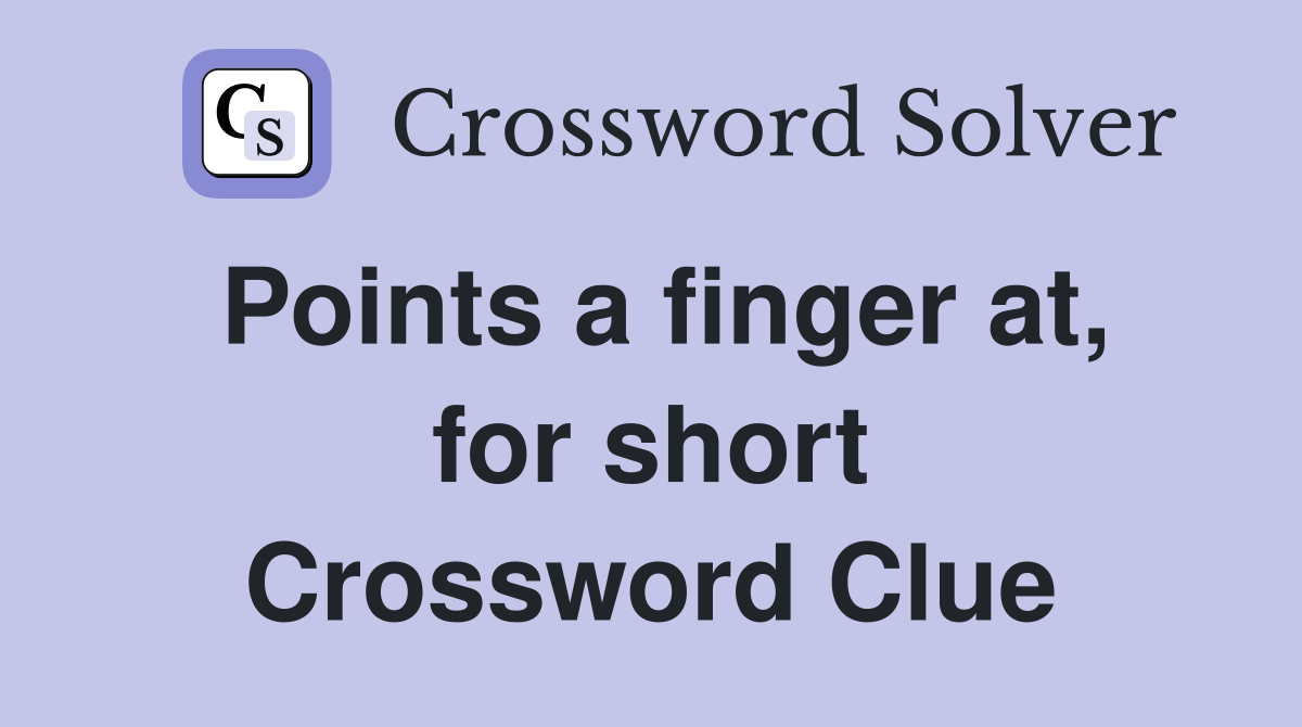Points a finger at, for short Crossword Clue