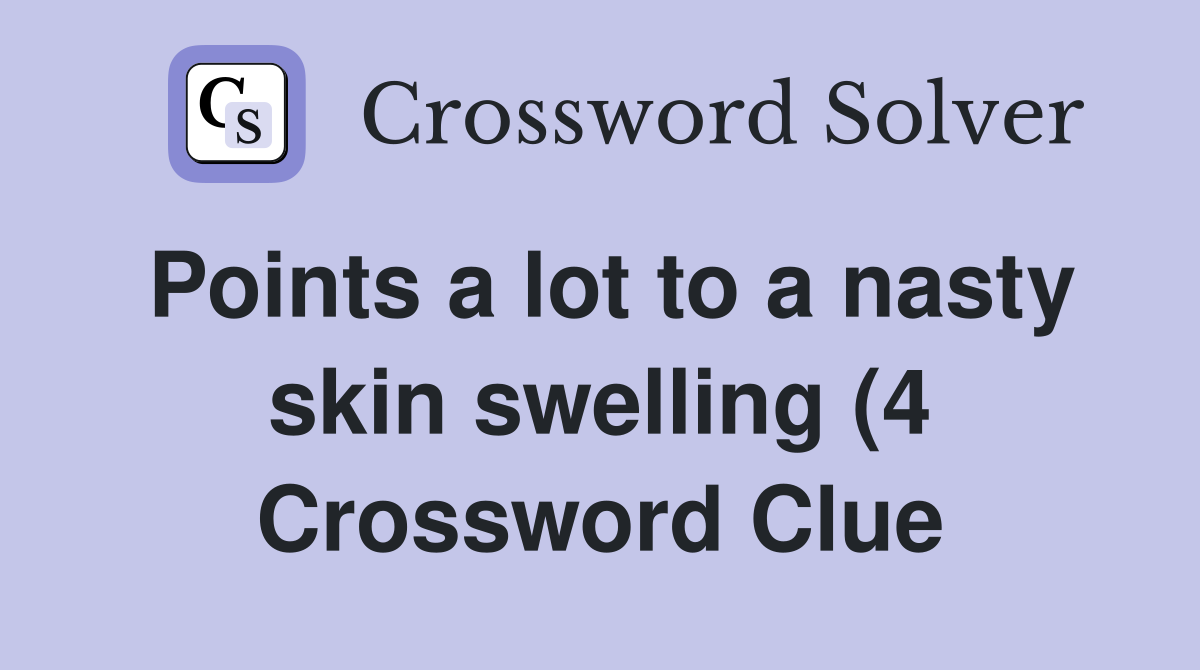 Points a lot to a nasty skin swelling (4) Crossword Clue Answers Points a lot to a nasty skin swelling (4) Crossword Clue Answers