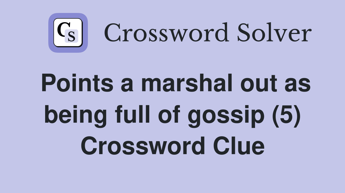 Points a marshal out as being full of gossip (5) Crossword Clue