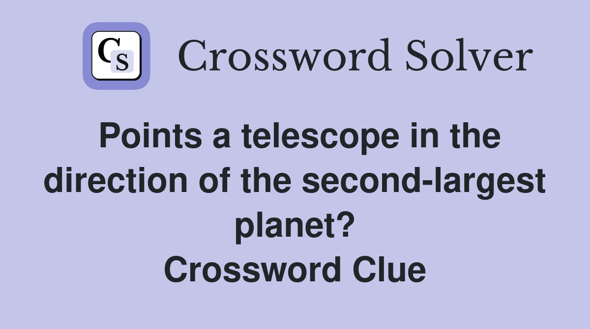 Points a telescope in the direction of the second-largest planet? Crossword Clue