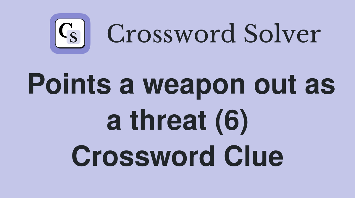 Points a weapon out as a threat (6) Crossword Clue
