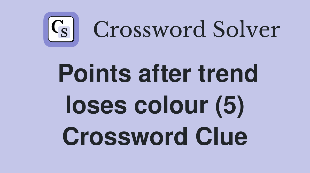 Points after trend loses colour (5) Crossword Clue