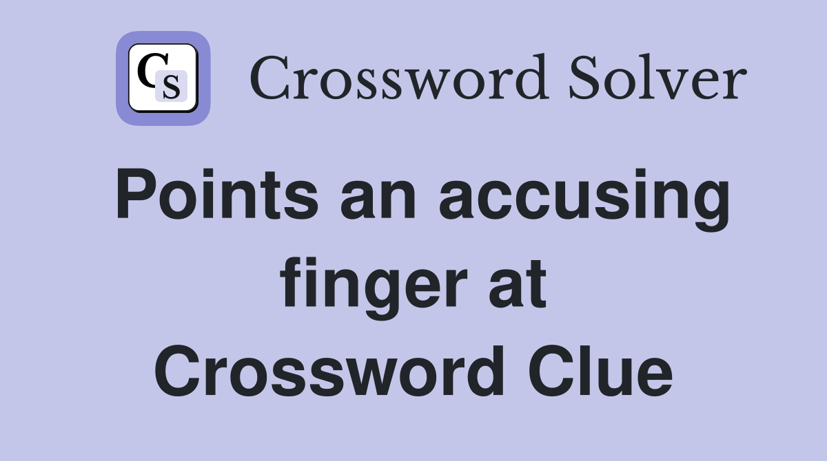 Points an accusing finger at Crossword Clue