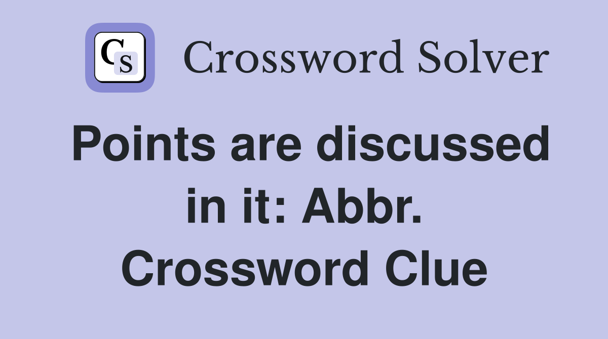 Points are discussed in it: Abbr. Crossword Clue