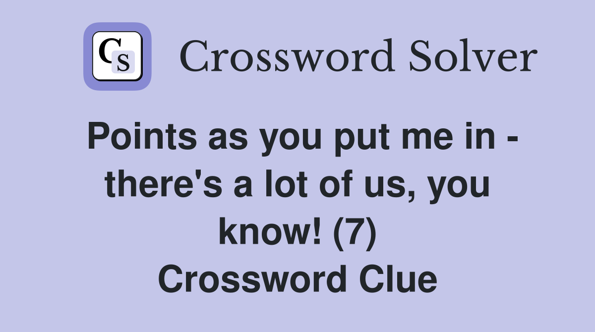 Points as you put me in - there's a lot of us, you know! (7) Crossword Clue