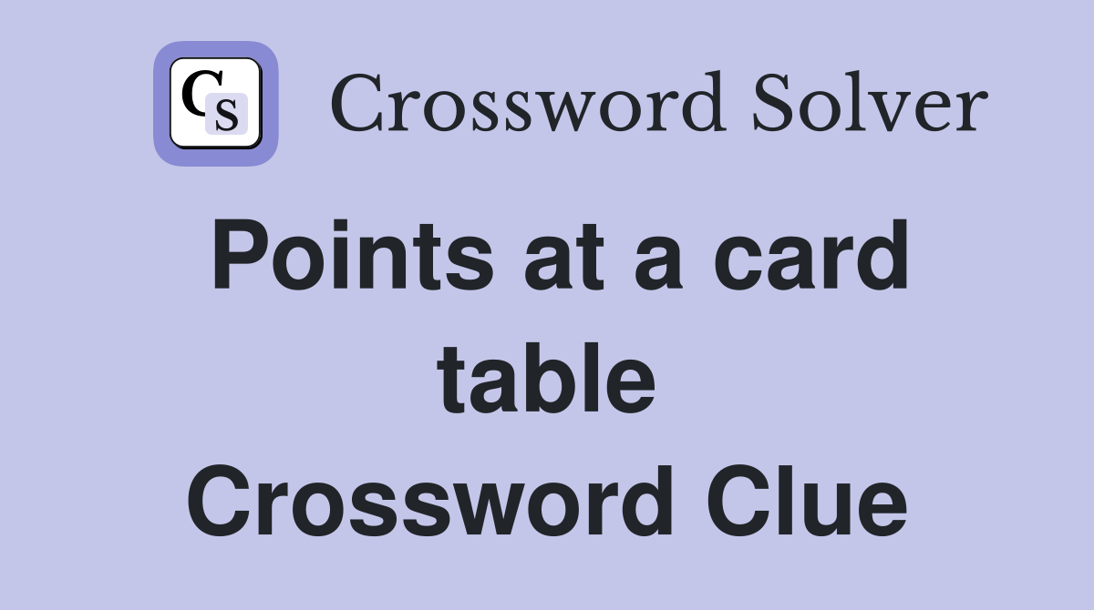 Points at a card table Crossword Clue