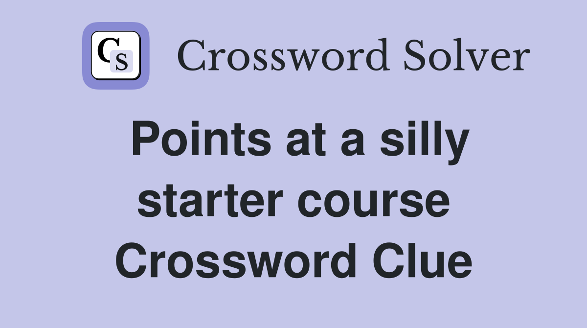 Points at a silly starter course Crossword Clue