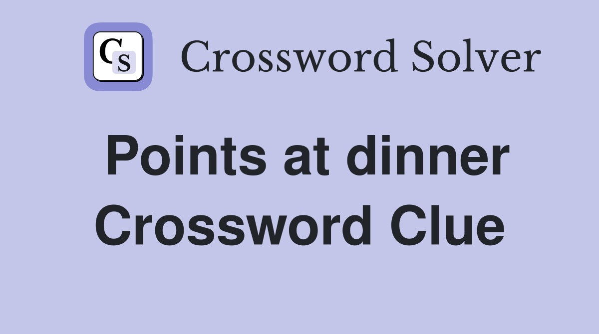 Points at dinner Crossword Clue