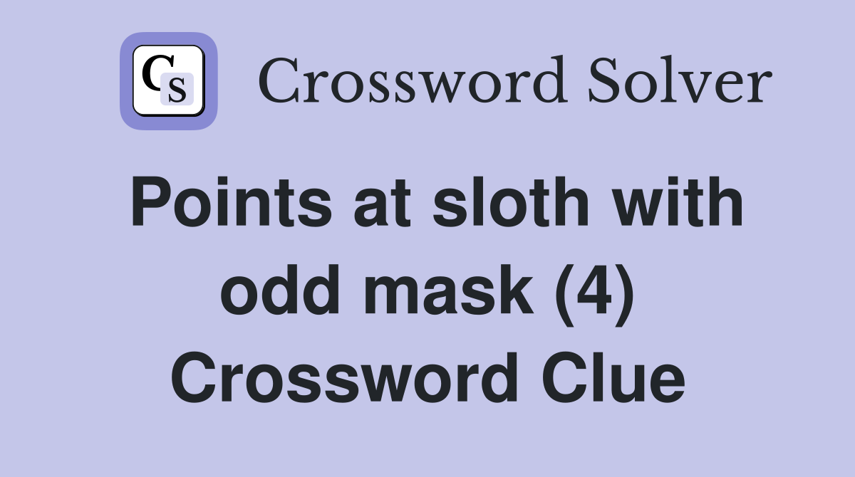 Points at sloth with odd mask (4) Crossword Clue