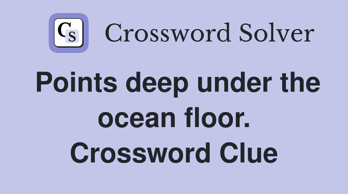 Points deep under the ocean floor. Crossword Clue