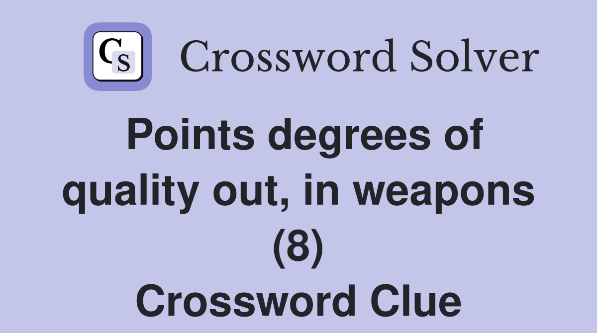 Points degrees of quality out, in weapons (8) Crossword Clue