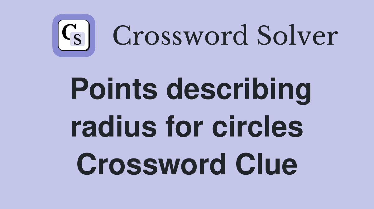 Points describing radius for circles Crossword Clue