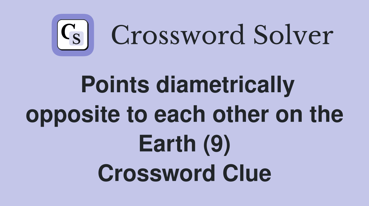 Points diametrically opposite to each other on the Earth (9) Crossword Clue