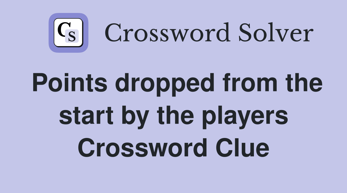 Points dropped from the start by the players Crossword Clue