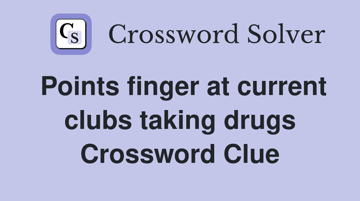 Points finger at current clubs taking drugs Crossword Clue