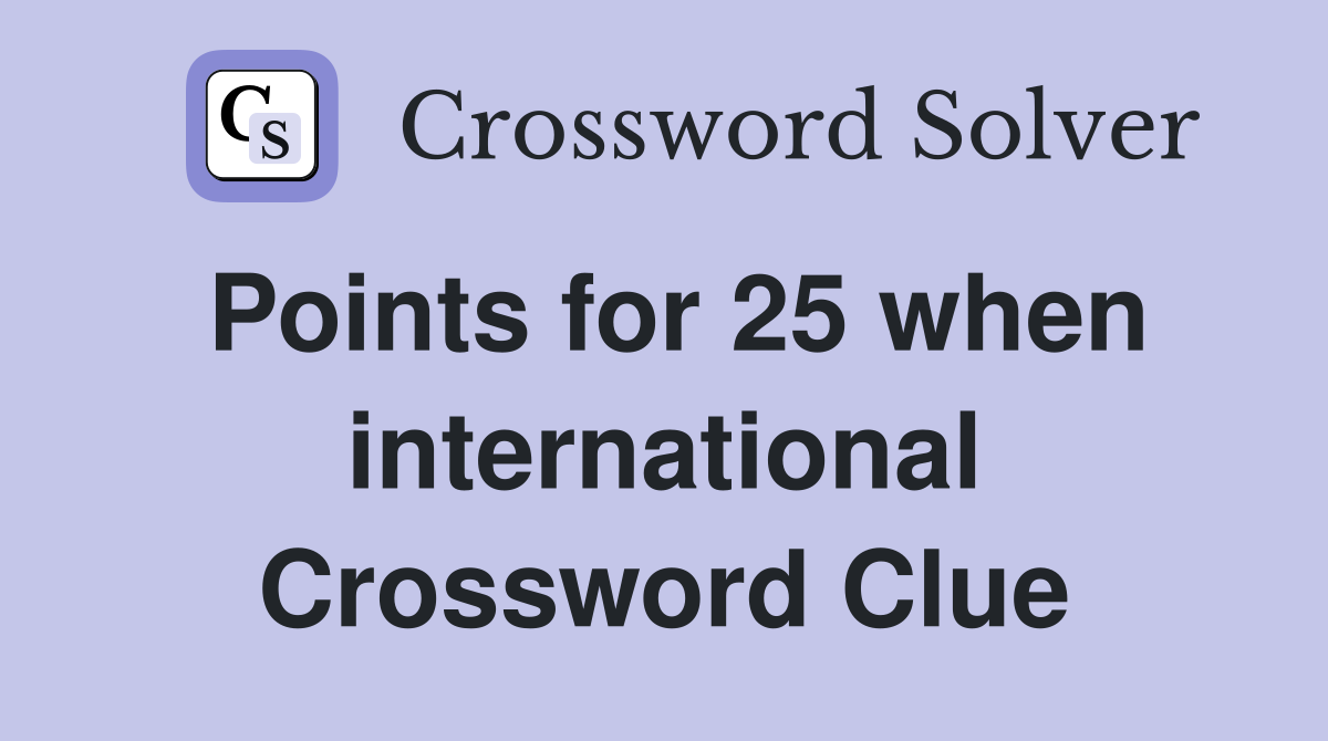 Points for 25 when international Crossword Clue