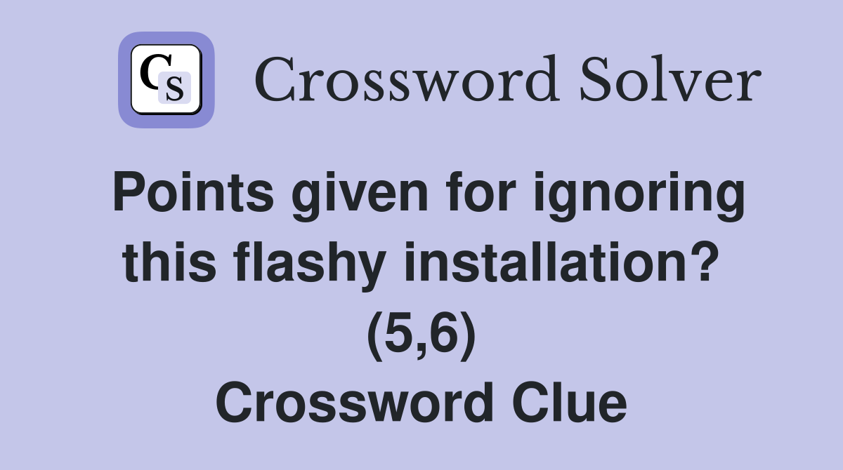Points given for ignoring this flashy installation? (5,6) Crossword Clue