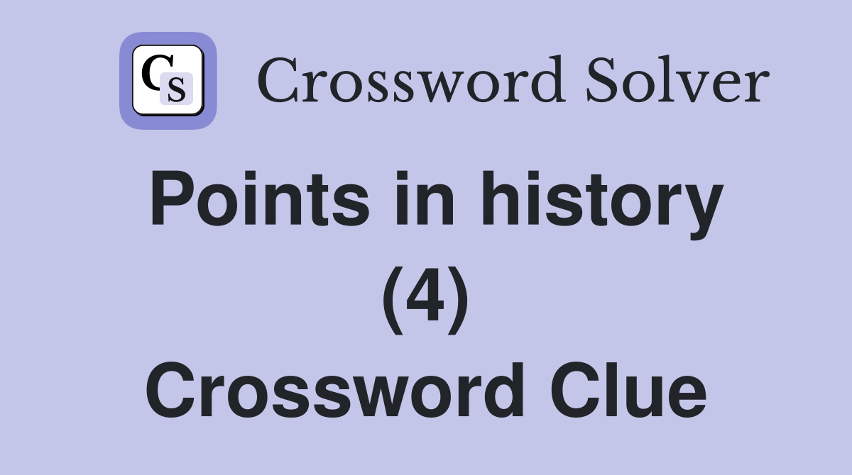 Points in history (4) Crossword Clue