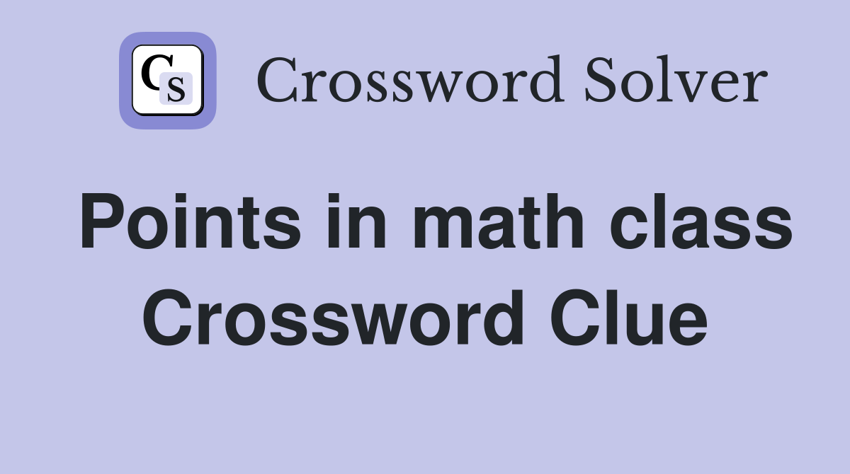 Points in math class Crossword Clue