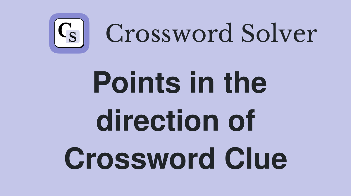 Points in the direction of Crossword Clue