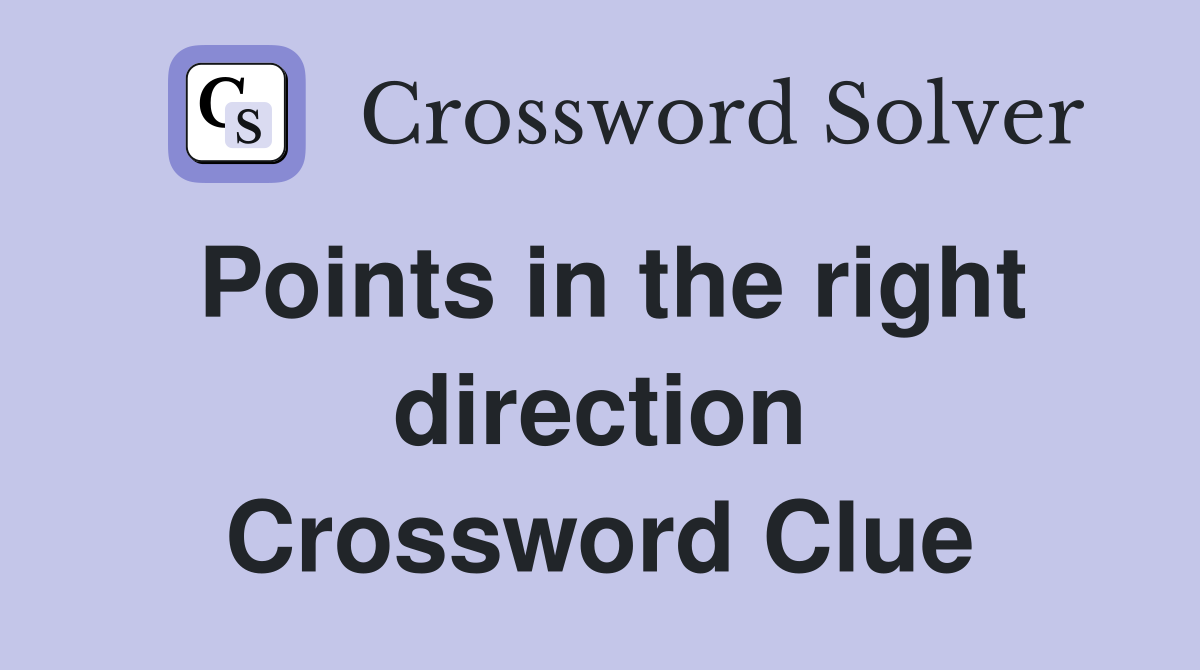 Points in the right direction Crossword Clue