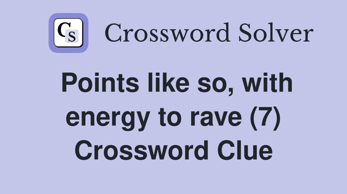 Points like so, with energy to rave (7) Crossword Clue