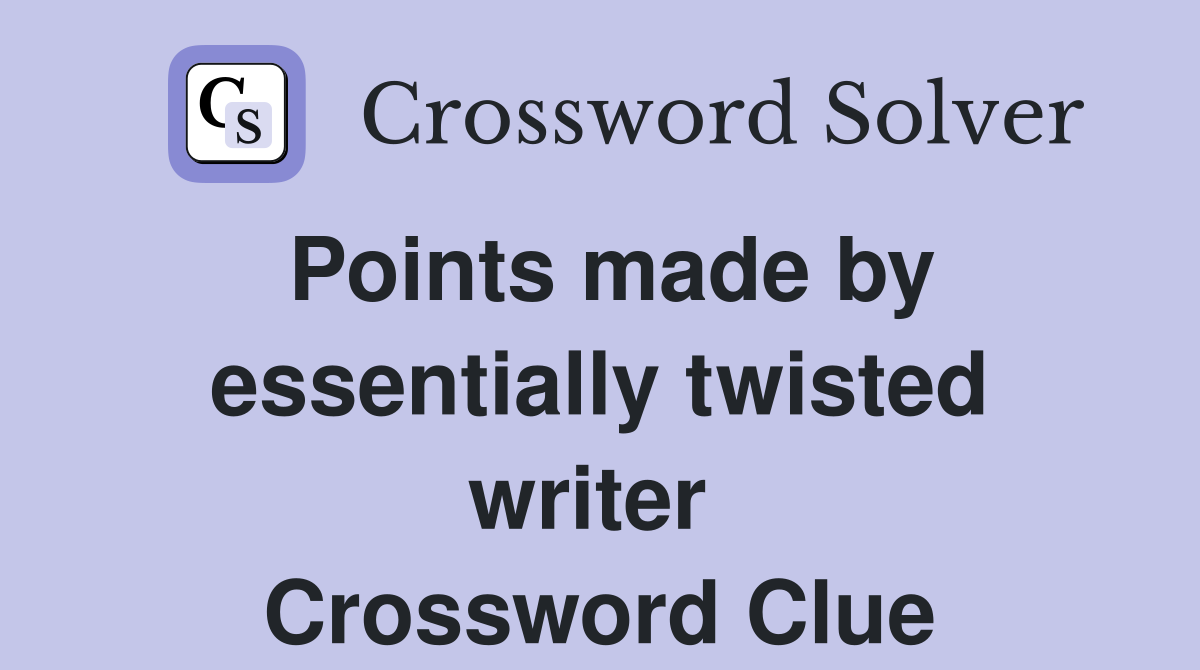Points made by essentially twisted writer  Crossword Clue