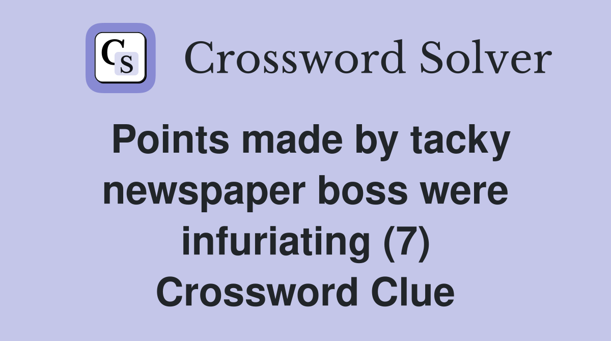 Points made by tacky newspaper boss were infuriating (7) Crossword Clue