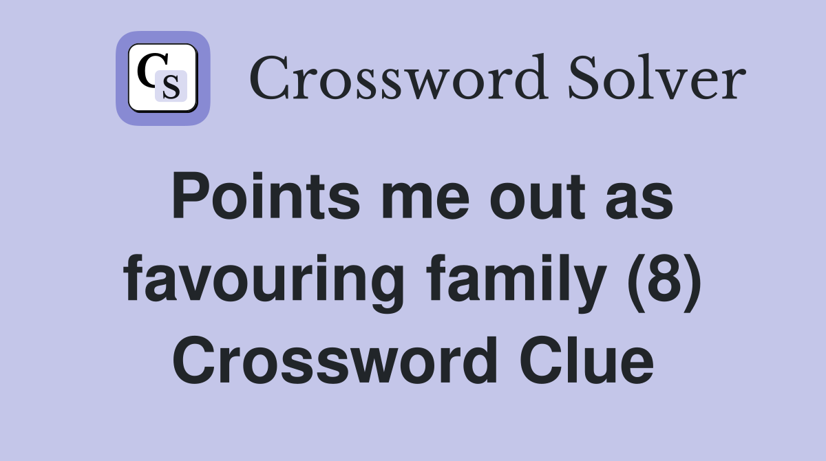 Points me out as favouring family (8) Crossword Clue