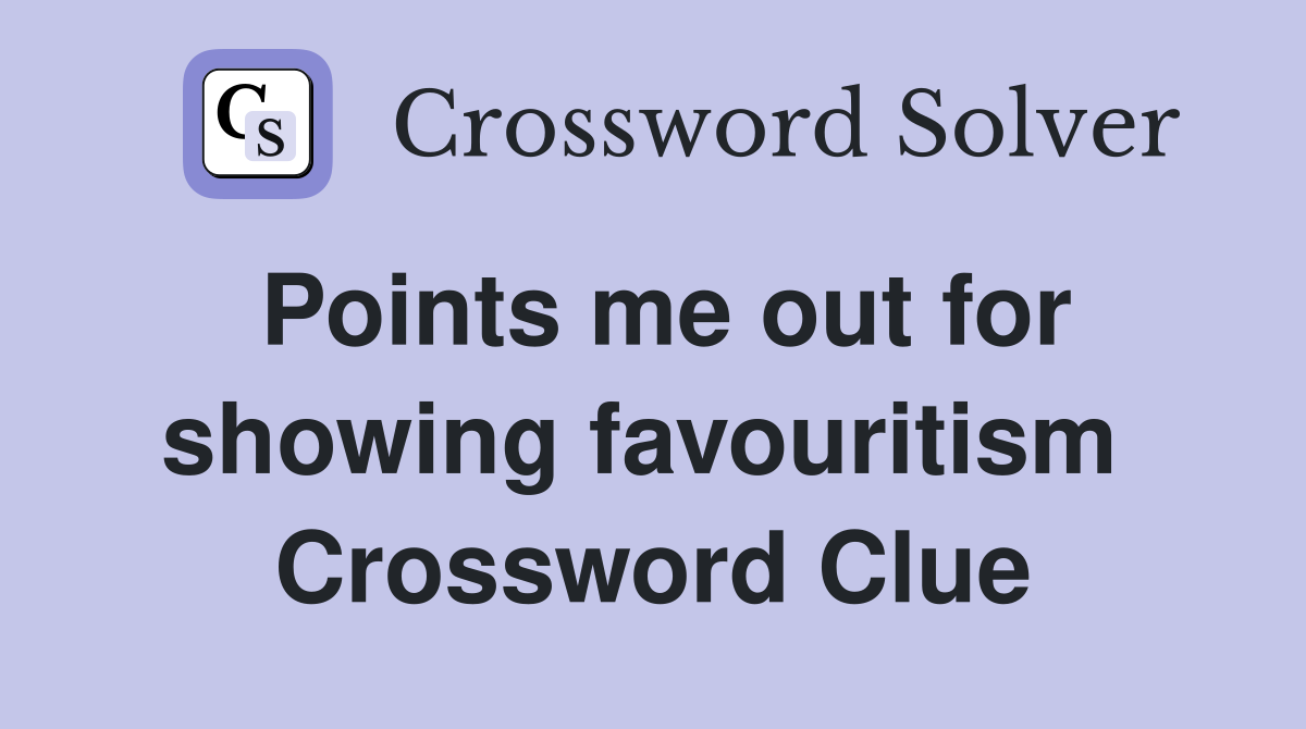 Points me out for showing favouritism  Crossword Clue
