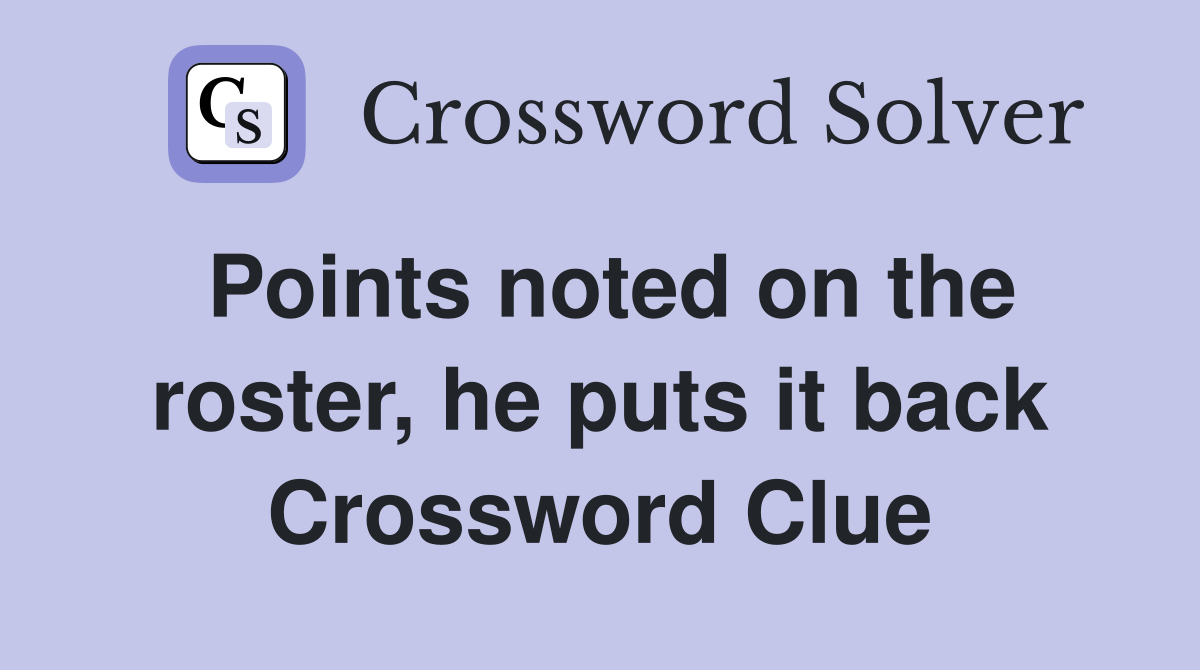 Points noted on the roster, he puts it back Crossword Clue