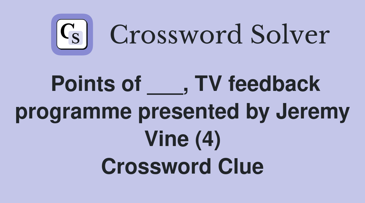 Points of ___, TV feedback programme presented by Jeremy Vine (4) Crossword Clue