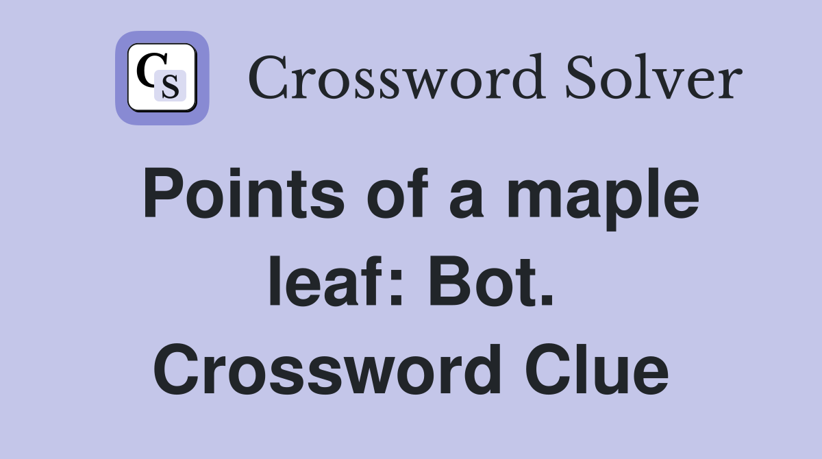 Points of a maple leaf: Bot. Crossword Clue