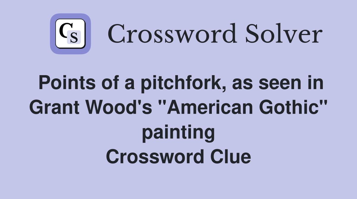 Points of a pitchfork, as seen in Grant Wood's "American Gothic" painting Crossword Clue
