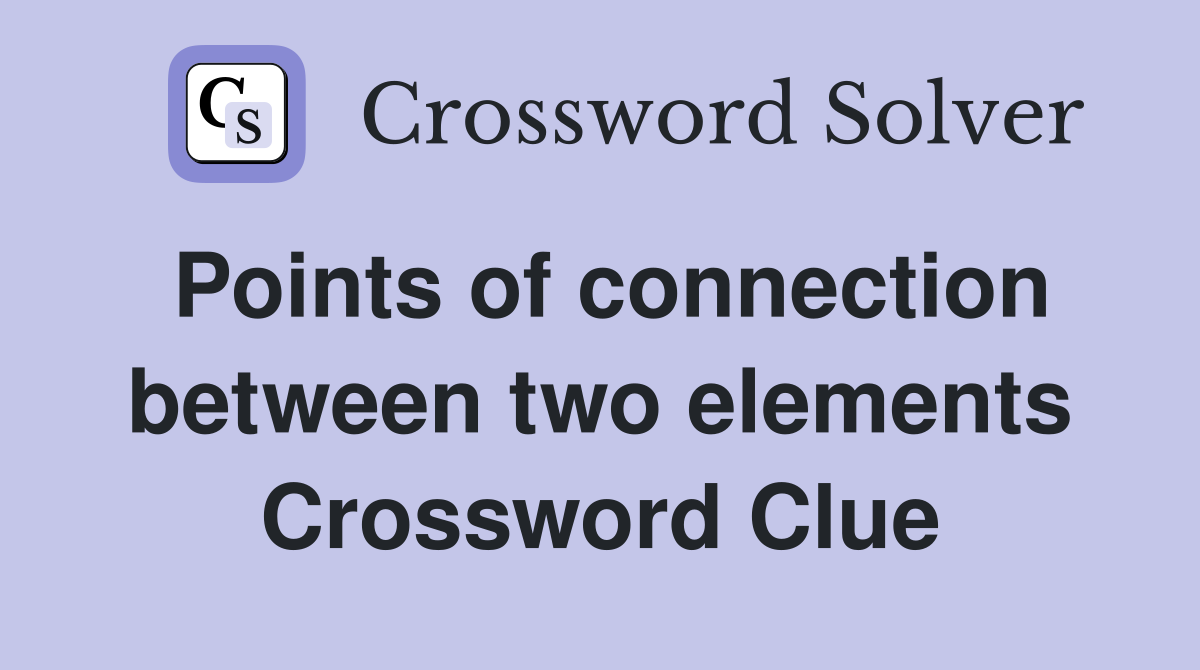 Points of connection between two elements Crossword Clue