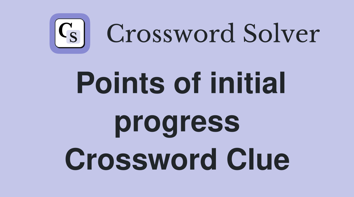 Points of initial progress Crossword Clue