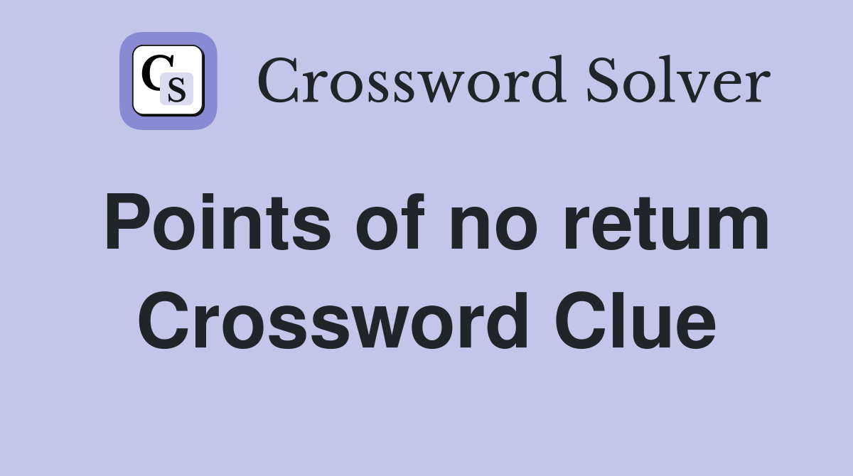 Points of no retum Crossword Clue