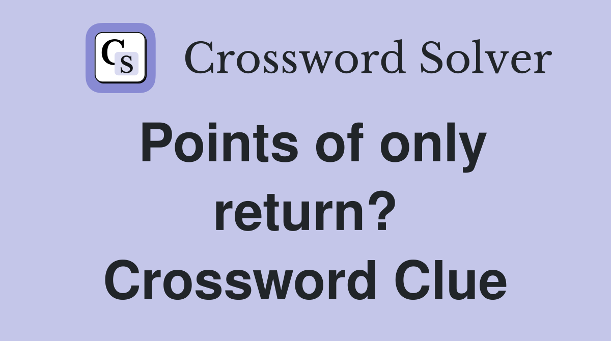 Points of only return? Crossword Clue