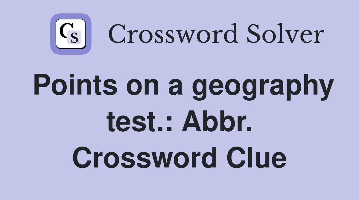 Points on a geography test.: Abbr. Crossword Clue