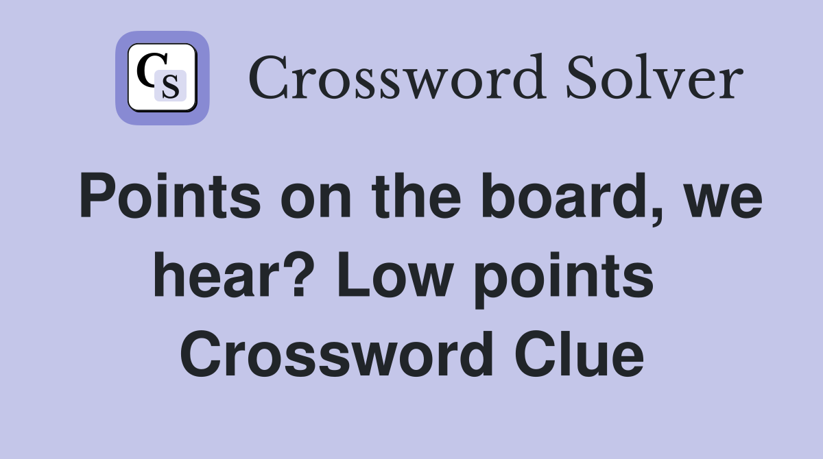 Points on the board, we hear? Low points  Crossword Clue