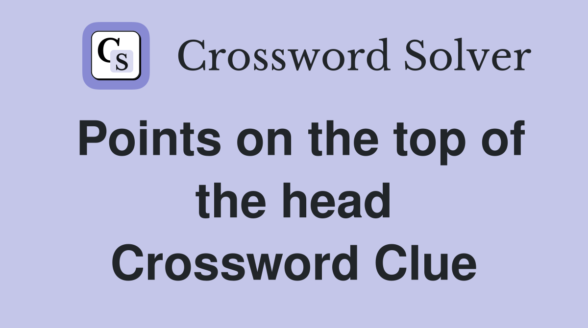 Points on the top of the head Crossword Clue