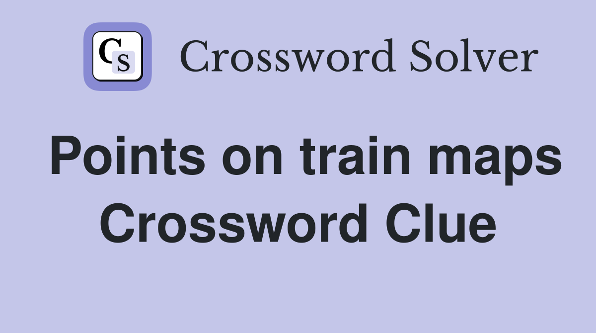Points on train maps Crossword Clue