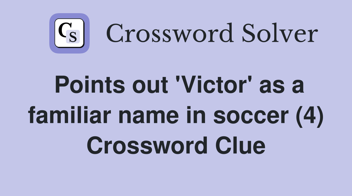 Points out 'Victor' as a familiar name in soccer (4) Crossword Clue