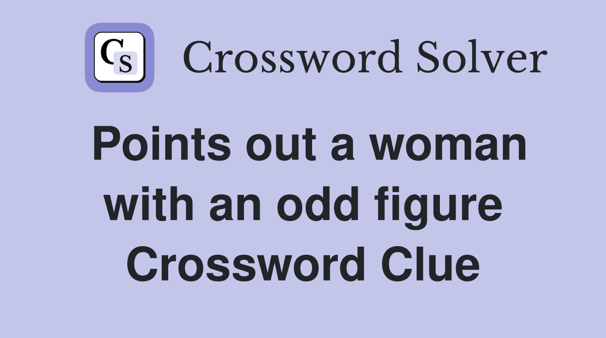 Points out a woman with an odd figure Crossword Clue